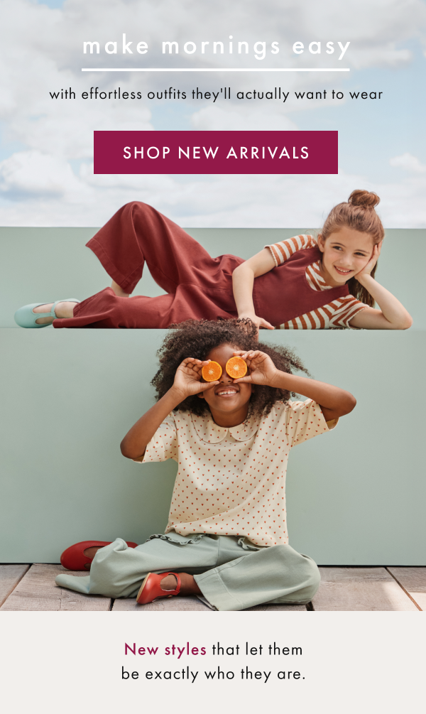 make mornings easy with effortless outfits they'll actually want to wear | SHOP NEW ARRIVALS