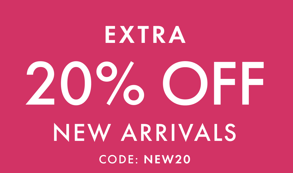 EXTRA * 20% OFF * NEW ARRIVALS | Code: NEW20