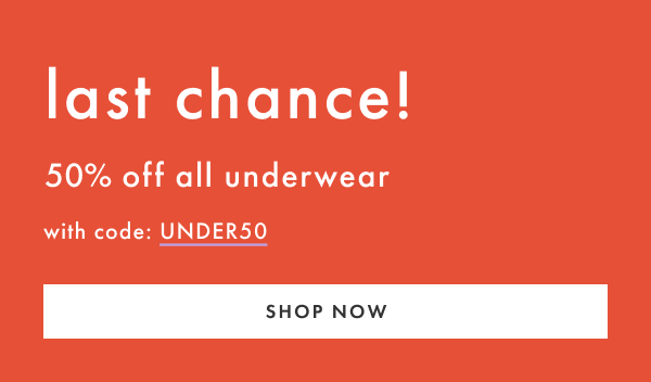 last chance! 50% off all underwear with code UNDER50 | SHOP NOW