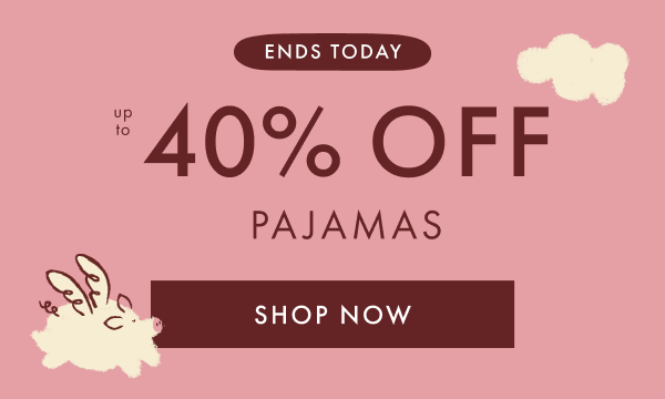 ENDS TODAY | up to 40% OFF PAJAMAS | SHOP NOW
