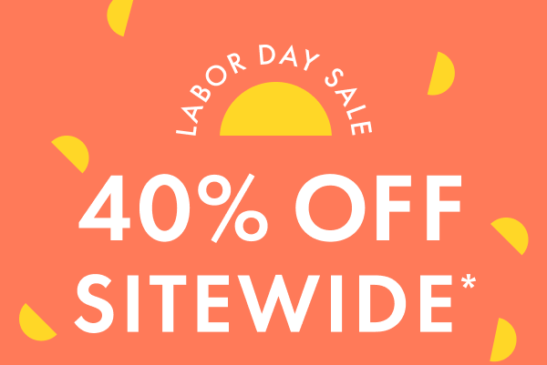 LABOR DAY SALE | 40% OFF SITEWIDE*