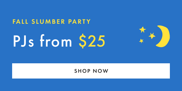 FALL SLUMBER PARTY - PJs from $25