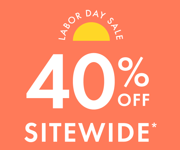 LABOR DAY SALE | 40% OFF SITEWIDE*