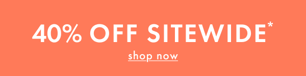 40% OFF SITEWIDE* | shop now