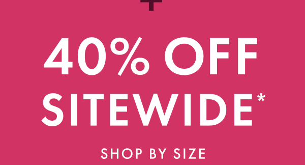 40% OFF SITEWIDE* | SHOP BY SIZE