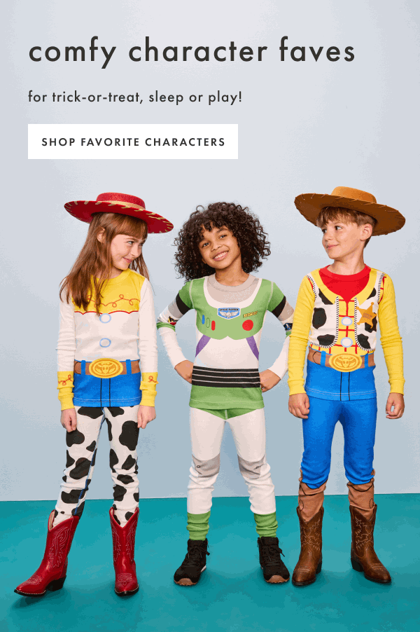 comfy character faves for trick-or-treat, sleep or play! SHOP FAVORITE CHARACTERS