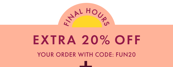 ENDS TODAY | EXTRA 20% OFF YOUR ORDER WITH CODE: FUN20