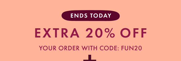 ENDS TODAY | EXTRA 20% OFF YOUR ORDER WITH CODE: FUN20
