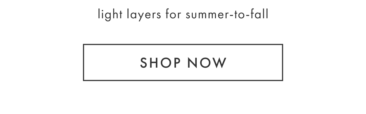 light layers for summer-to-fall | SHOP NOW
