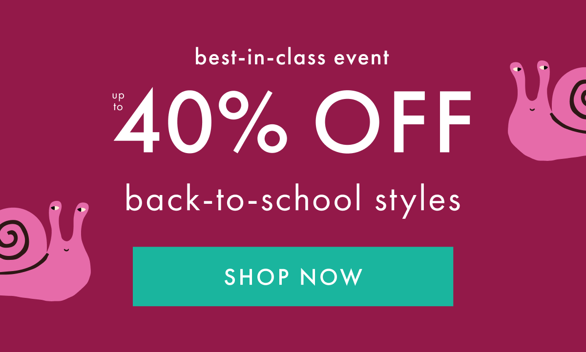 best-in-class event — up to * 40% OFF * back-to-school styles | SHOP NOW