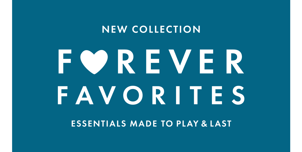 New Collection — FOREVER FAVORITES — Essentials Made To Play & Last