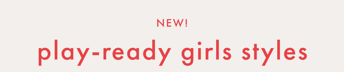 NEW! play-ready girls styles