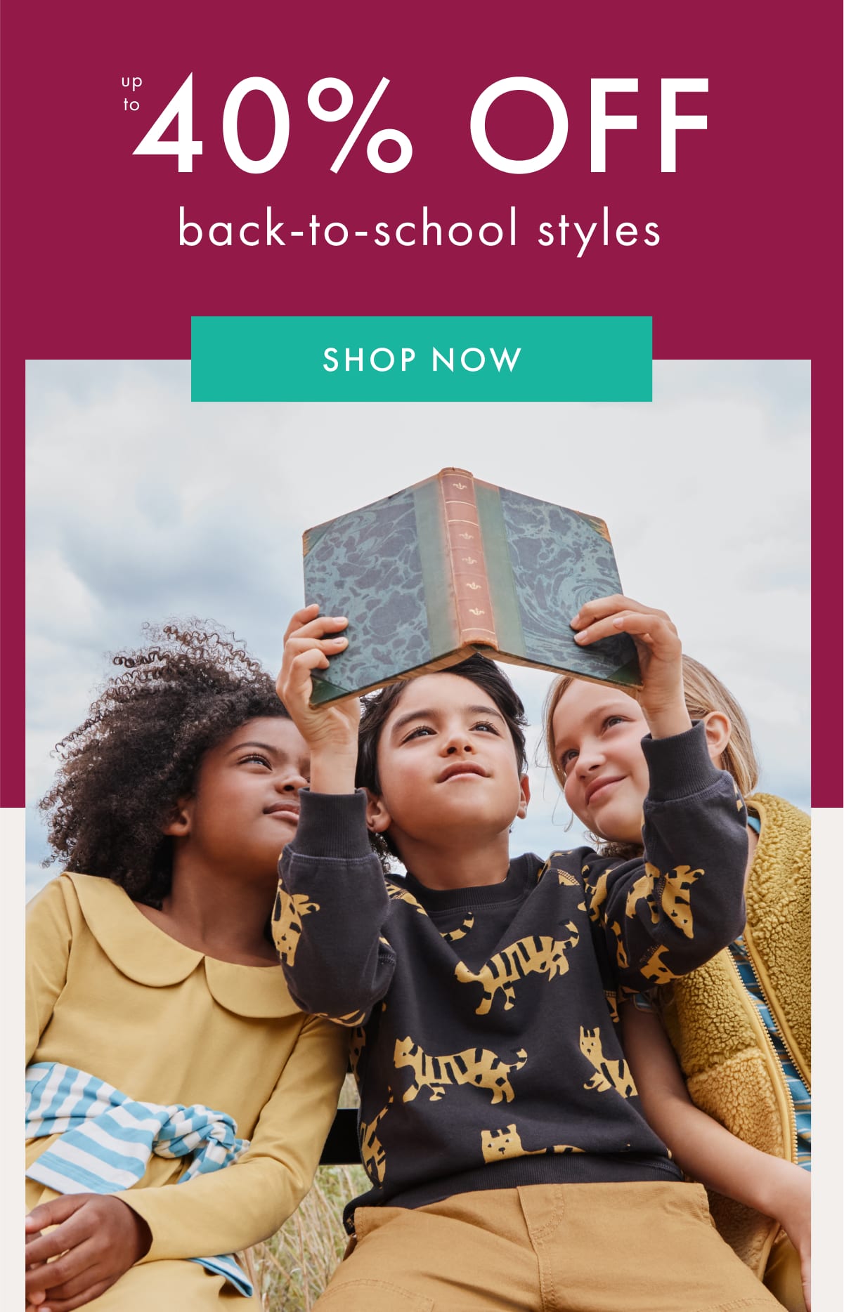 up to * 40% OFF * back-to-school styles | SHOP NOW