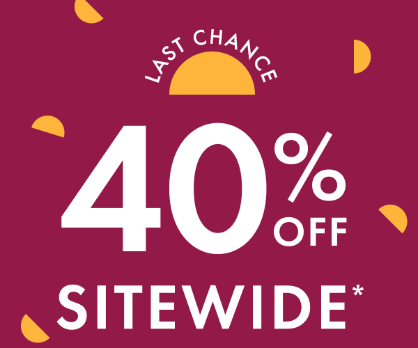 LAST CHANCE | 40% OFF SITEWIDE*