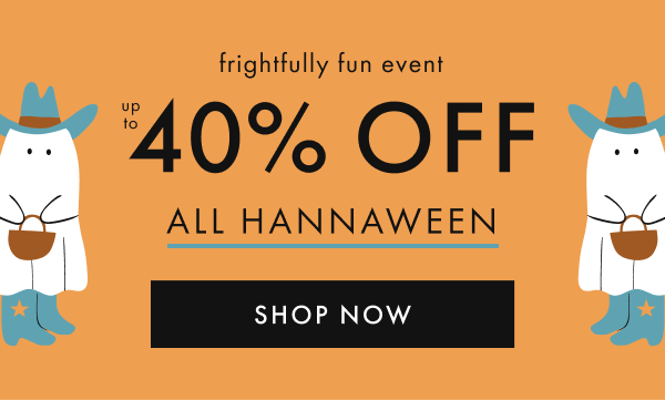 frightfully fun event | UP TO 40% OFF ALL HANNAWEEN | SHOP NOW