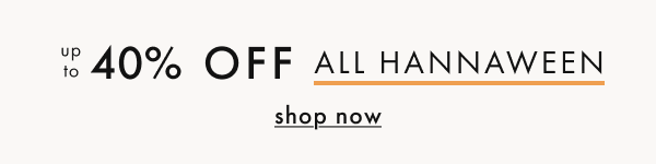 UP TO 40% OFF ALL HANNAWEEN /\ shop now