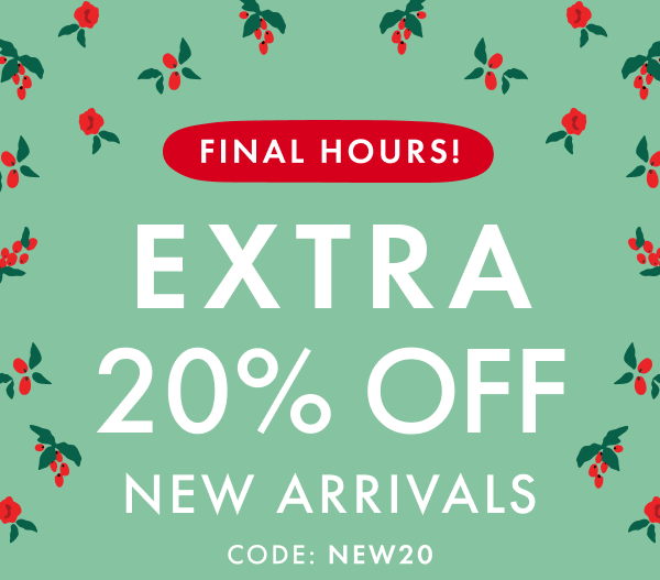 FINAL HOURS! | EXTRA 20% OFF NEW ARRIVALS | CODE: NEW20 