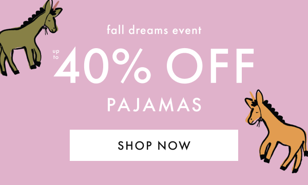 fall dreams event | up to 40% OFF PAJAMAS | SHOP NOW fall dreams event | up to 40% OFF PAJAMAS | SHOP NOW