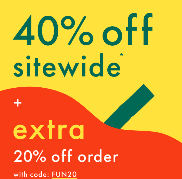 40% off sitewide* + extra 20% off order with code FUN20 *exclusions apply