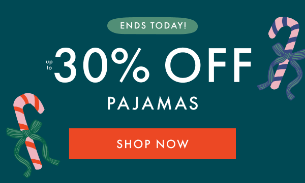 ENDS TODAY! | up to 30% OFF PAJAMAS | SHOP NOW ENDS TODAY! | up to 30% OFF PAJAMAS | SHOP NOW