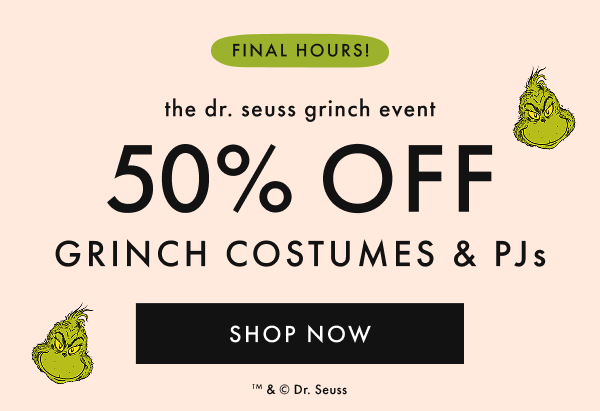FINAL HOURS! | the dr. seuss grinch event | 50% off GRINCH COSTIMES & PJs | SHOP NOW