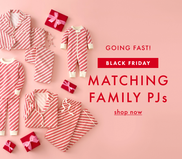 GOING FAST! BLACK FRIDAY | MATCHING FAMILY PJs | shop now GOING FAST! BLACK FRIDAY | MATCHING FAMILY PJs | shop now