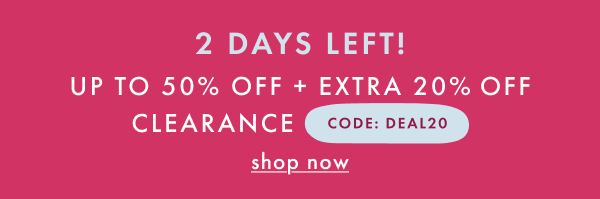 2 DAY LEFT! UP TO 50% OFF + EXTRA 20% OFF CLEARANCE | CODE: DEAL20 | shop now