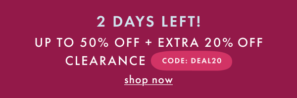 2 DAY LEFT! UP TO 50% OFF + EXTRA 20% OFF CLEARANCE | CODE: DEAL20 | shop now