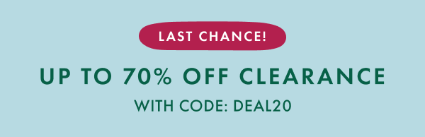 LAST CHANCE! UP TO 70% OFF CLEARANCE WITH CODE: DEAL20