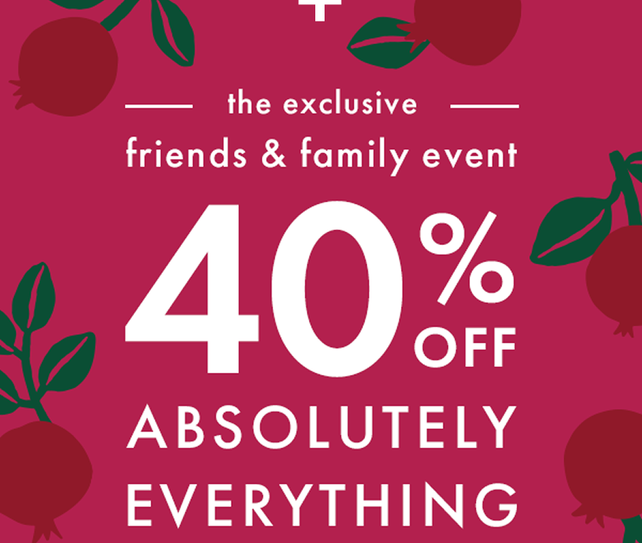 the exclusive friends & family event | 40% OFF ABSOLUTELY EVERYTHING
