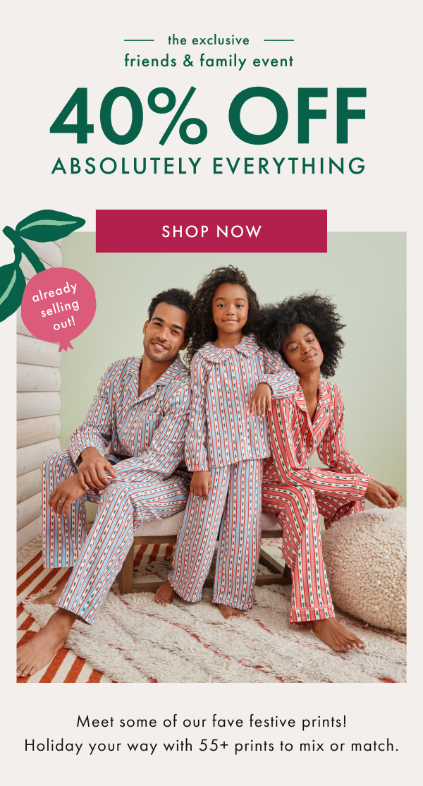 the exclusive friends & family event | 40% OFF ABSOLUTELY EVERYTHING | SHOP NOW