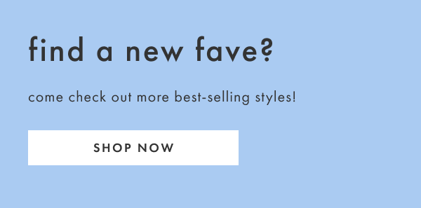 find a new fave? Shop now