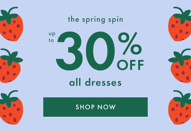 The Spring Spin up to 30% off all dresses. Shop now