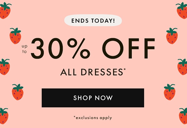 up to * 30% OFF * ALL DRESSES | *exclusions apply | SHOP NOW