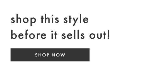 shop this style before it sells out! SHOP NOW