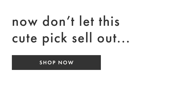 now don't let this cute pick sell out... SHOP NOW