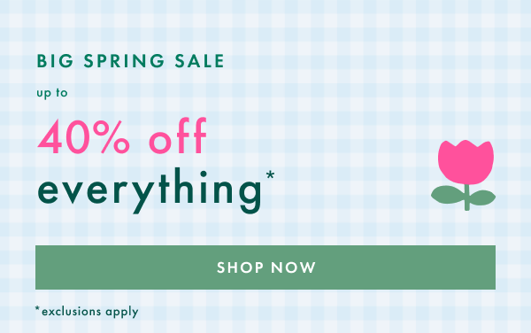 Big Spring Sale! Up to 40% off everything (exclusions apply). Shop now.