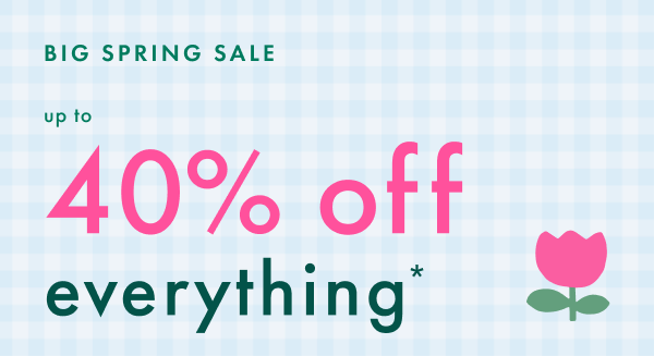 Big Spring Sale! Up to 40% off everything (exclusions apply).