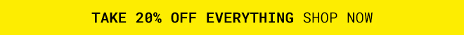 Take 20% Off Everything. Shop Now >>