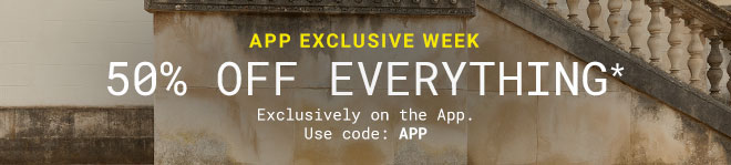 App Exclusive Week 50% Off Everything - Use Code App
