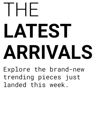 The Latest Arrivals | Shop Now >>
