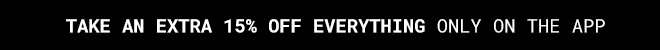 Take an extra 15% off Everything only on the app*