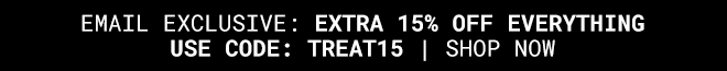 Email Exclusive Extra 15% off Everything With Code: TREAT15