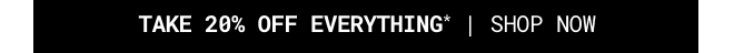 Take 20% Off Everything - Shop Now >>