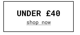 Under £40 | Shop Now >>