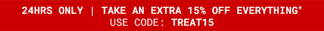 24 Hours Only | Take an Extra 15% off Everything* with code TREAT15