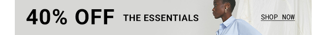 40% Off | The Essentials. Shop Now >>