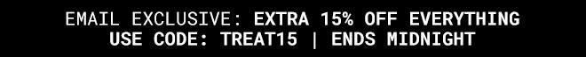 Email Exclusive Extra 15% off Everything With Code: TREAT15