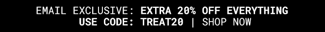 Email Exclusive Extra 20% off Everything With Code: TREAT20