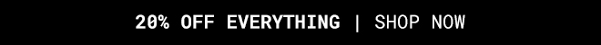 Take 20% Off Everything* Shop Now >>